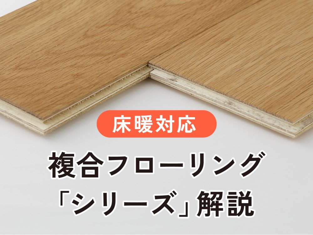 床暖対応の複合フローリング「シリーズ」について解説